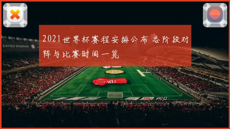 2021世界杯赛程安排公布 各阶段对阵与比赛时间一览