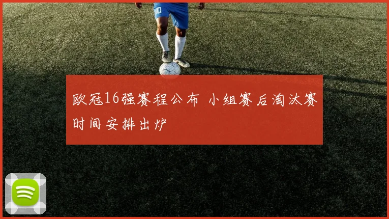 欧冠16强赛程公布 小组赛后淘汰赛时间安排出炉