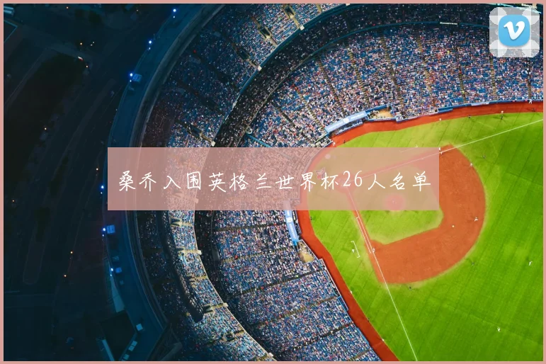 桑乔入围英格兰世界杯26人名单