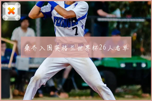 桑乔入围英格兰世界杯26人名单