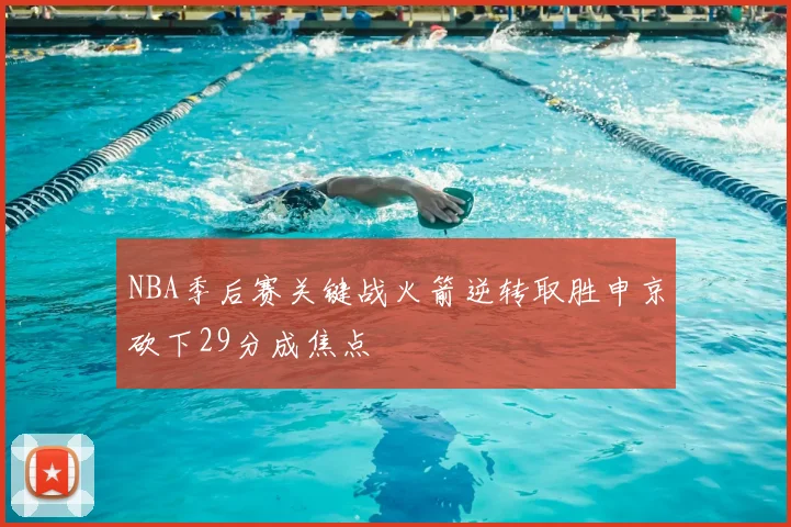 NBA季后赛关键战火箭逆转取胜申京砍下29分成焦点
