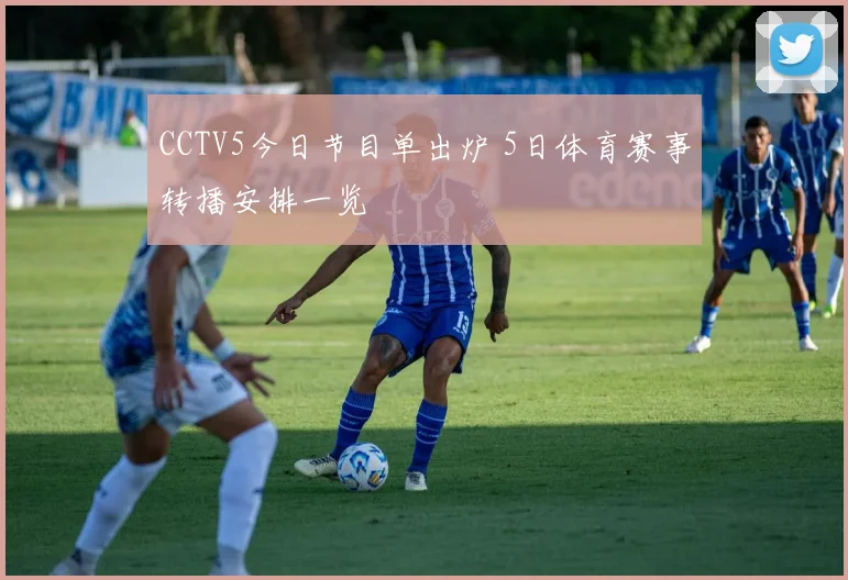 CCTV5今日节目单出炉 5日体育赛事转播安排一览