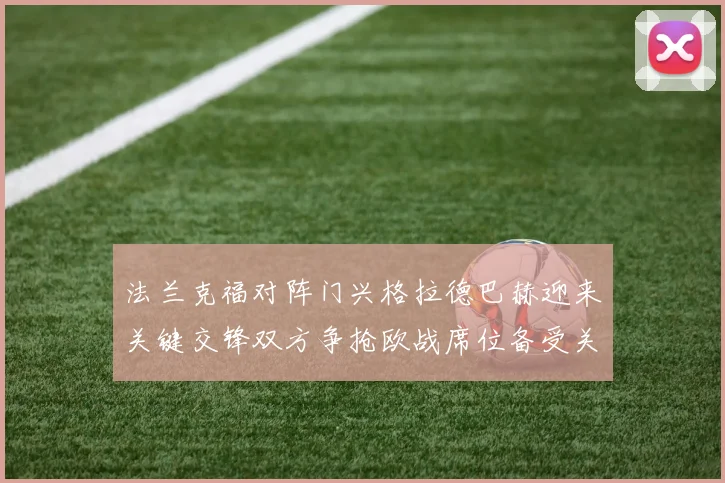法兰克福对阵门兴格拉德巴赫迎来关键交锋双方争抢欧战席位备受关注