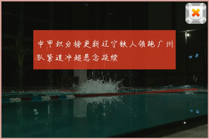 中甲积分榜更新辽宁铁人领跑广州队紧追冲超悬念延续