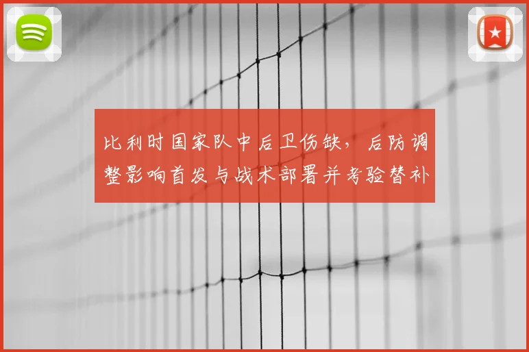 比利时国家队中后卫伤缺，后防调整影响首发与战术部署并考验替补