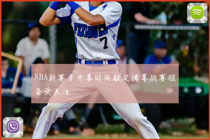 NBA新赛季开幕时间敲定揭幕战赛程备受关注