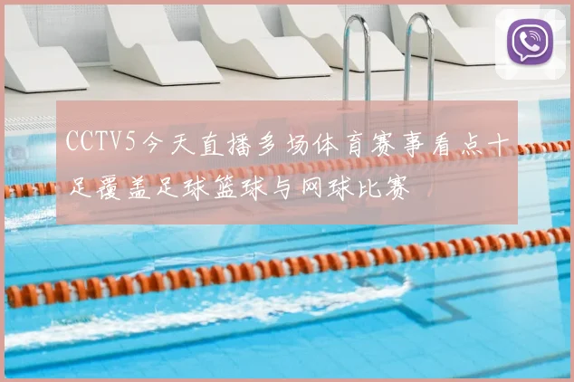 CCTV5今天直播多场体育赛事看点十足覆盖足球篮球与网球比赛