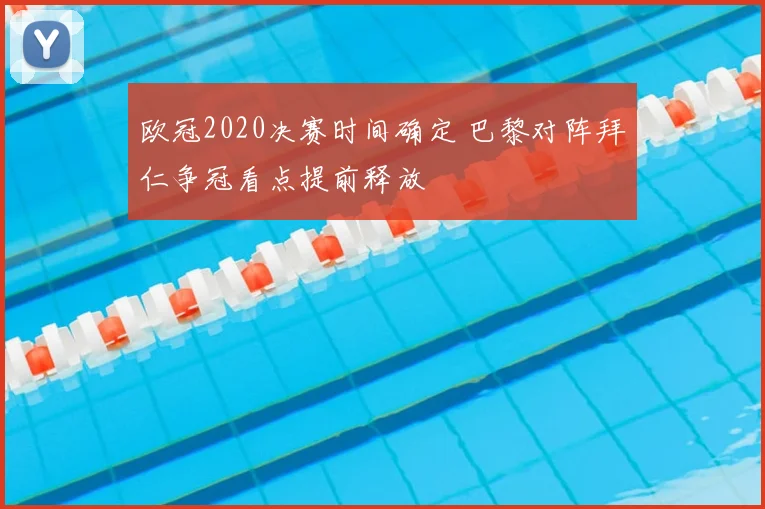 欧冠2020决赛时间确定 巴黎对阵拜仁争冠看点提前释放